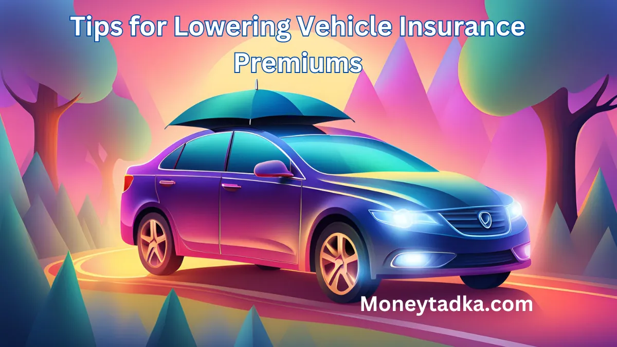 Tips for Lowering Vehicle Insurance Premiums - Money Tadka